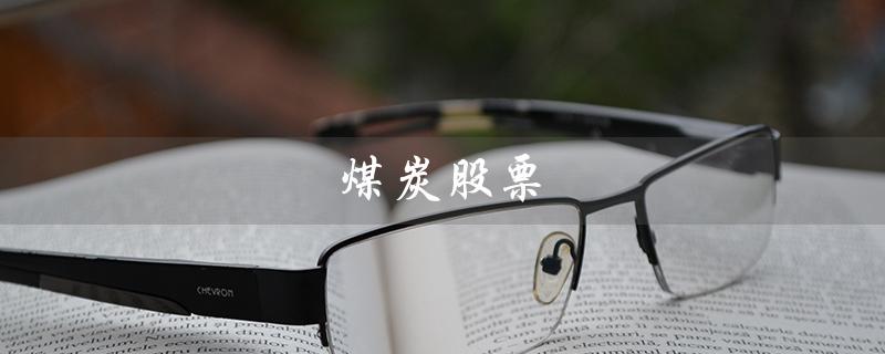 煤炭股票（煤炭股票为何暴跌）