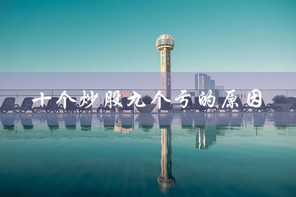 十个炒股九个亏的原因（炒股软件app排名是什么）