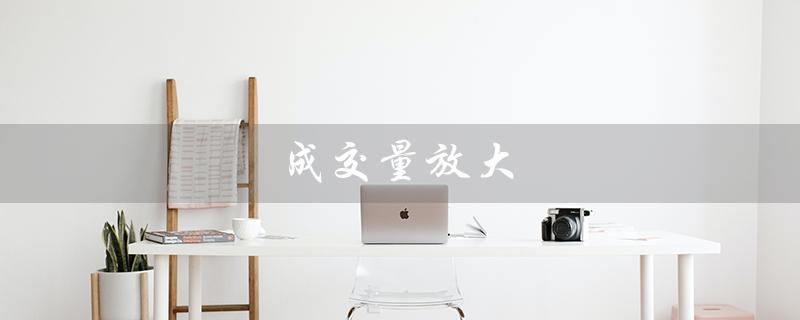成交量放大（成交量放大股价下跌是什么意思）