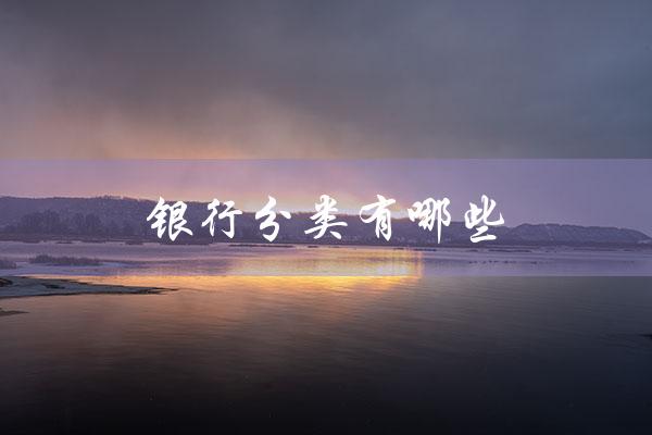 银行分类有哪些（银行分类列表）