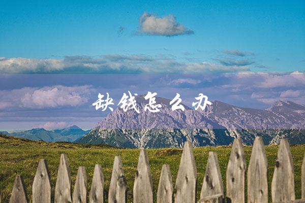 缺钱怎么办（怎样解决缺钱无法网贷借款）