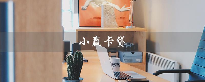 小赢卡贷（小赢卡贷是否正规）