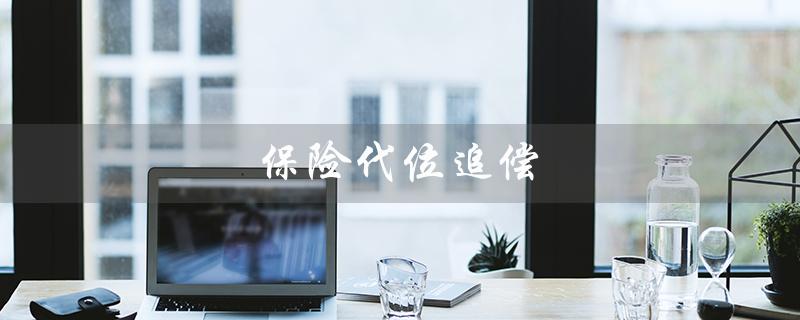 保险代位追偿（保险代位追偿需垫付吗）