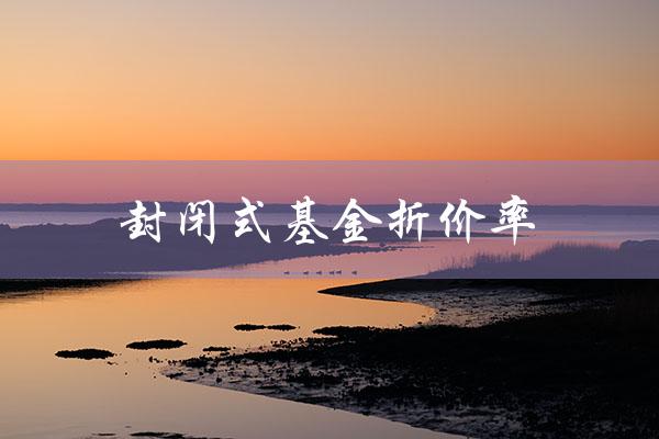 封闭式基金折价率（封闭式基金折价排行）