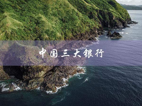 中国三大银行（中国三大银行哪家好）