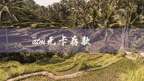 atm无卡存款（ATM无卡存款限额）