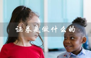 证券是做什么的（证券工作的目的是什么）