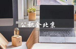 公积金北京（北京公积金怎么提取）