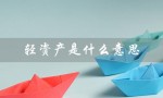 轻资产是什么意思（重资产的意思是什么）