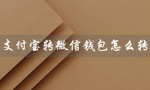 支付宝转微信钱包怎么转（支付宝转微信钱包无银行卡怎么办）