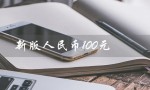 新版人民币100元（新版人民币100元是什么）