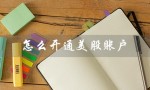 怎么开通美股账户（国内如何开通美股账户）