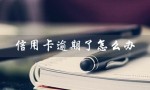 信用卡逾期了怎么办（信用卡逾期没钱还怎么办）