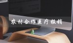 农村合作医疗报销（农村合作医疗报销范围是什么）