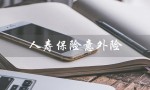 人寿保险意外险（人寿保险意外险赔付方式是什么）